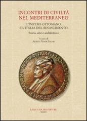Incontri di civiltà nel Mediterraneo. L'Impero Ottomano e l'Italia del Rinascimento. Storia, arte e architettura