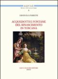 Acquedotti e fontane del Rinascimento in Toscana. Acqua, architettura e città al tempo di Cosimo I dei Medici