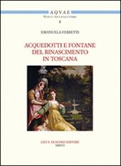 Acquedotti e fontane del Rinascimento in Toscana. Acqua, architettura e città al tempo di Cosimo I dei Medici