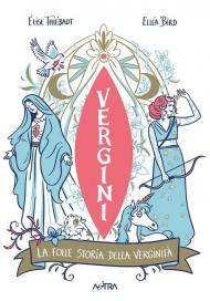 Vergini. La folle storia della verginità