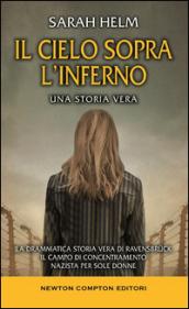 Il cielo sopra l'inferno. La drammatica storia vera di Ravensbrück il campo di concentramento nazista per sole donne