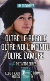 The tattoo series: Oltre le regole-Oltre noi l'infinito-Oltre l'amore