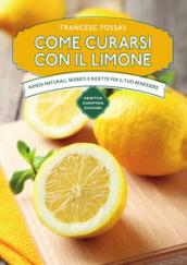 Come curarsi con il limone. Rimedi naturali, segreti e ricette per il tuo benessere