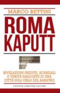 Roma kaputt. Rivelazioni inedite, scandali e verità nascoste di una città sull'orlo del baratro