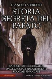 Storia segreta del papato. Sangue, potere e denaro: dalle crociate fino ai recenti scandali finanziari