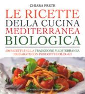 Le ricette della cucina mediterranea biologica. 500 ricette della tradizione mediterranea preparate con prodotti biologici