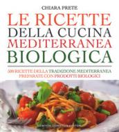 Le ricette della cucina mediterranea biologica. 500 ricette della tradizione mediterranea preparate con prodotti biologici