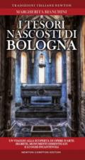 I tesori nascosti di Bologna. Un viaggio alla scoperta di opere d'arte segrete, monumenti dimenticati e luoghi incantevoli