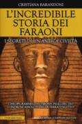 L'incredibile storia dei faraoni. I segreti di un'antica civiltà