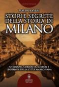 Storie segrete della storia di Milano. Aneddoti, curiosità, misteri e leggende della città ambrosiana