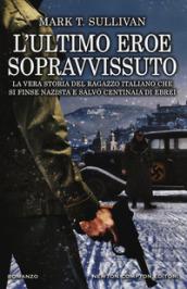 L'ultimo eroe sopravvissuto. La vera storia del ragazzo italiano che si finse nazista e salvò centinaia di ebrei