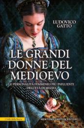 Le grandi donne del Medioevo. Le personalità femminili più influenti dell'età di mezzo