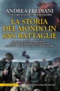 La storia del mondo in 1001 battaglie. Dagli egizi ad Alessandro Magno, dai romani al Medioevo, da Napoleone alla II guerra mondiale, fino ai giorni nostri