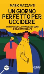 Un giorno perfetto per uccidere. Un'indagine del commissario Sensi e del dottor Claps