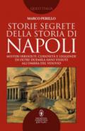 Storie segrete della storia di Napoli. Misteri irrisolti, curiosità e leggende di oltre duemila anni vissuti all'ombra del Vesuvio