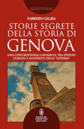 Storie segrete della storia di Genova. Una controstoria a mosaico, tra episodi curiosi e aneddoti della «Superba»