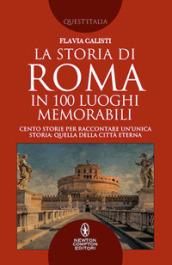 La storia di Roma in 100 luoghi memorabili