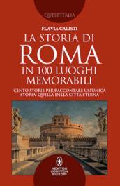 La storia di Roma in 100 luoghi memorabili