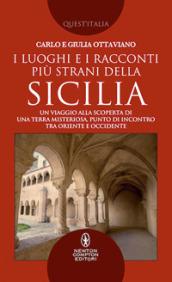 I luoghi e i racconti più strani della Sicilia. Un viaggio alla scoperta di una terra misteriosa, punto di incontro tra Oriente e Occidente