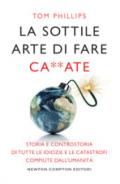 La sottile arte di fare ca**ate. Storia e controstoria di tutte le idiozie e le catastrofi compiute dall'umanità