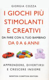 I giochi più stimolanti e creativi da fare con il tuo bambino da 0 a 6 anni. Apprendere, divertirsi e crescere insieme