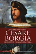 Cesare Borgia. Il principe in maschera nera