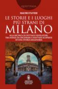 Le storie e i luoghi più strani di Milano. Alla ricerca di dettagli rivelatori, tra indizi da decifrare e inattese scoperte di una storia millenaria