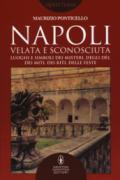 Napoli velata e sconosciuta. Luoghi e simboli dei misteri, degli dèi, dei miti, dei riti, delle feste