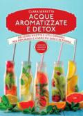 Acque aromatizzate e detox. Deliziose ricette e utili consigli per depurarsi e vivere più sani e in forma