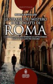 Le strade del mistero e dei delitti di Roma. I casi e i delitti più efferati: la città eterna svela il suo lato più oscuro