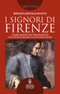 I signori di Firenze. Storie segrete dei protagonisti che fecero grande la città del giglio