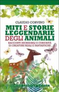 Miti e storie leggendarie degli animali. Racconti incredibili e curiosità di creature reali e fantastiche