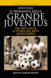 Il romanzo della grande Juventus. Dal 1897 a oggi. La storia del mito bianconero