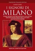 I Signori di Milano. Dai Visconti agli Sforza. Storia e segreti