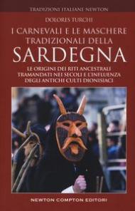 I carnevali e le maschere tradizionali della Sardegna. Le origini dei riti ancestrali tramandati nei secoli e l'influenza degli antichi culti dionisiaci