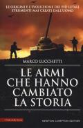 Le armi che hanno cambiato la storia. Le origini e l'evoluzione dei più letali strumenti mai creati dall'uomo