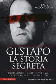 Gestapo. La storia segreta. Protagonisti, delitti e vittime. La verità sulla polizia di Hitler