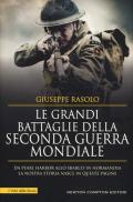 Le grandi battaglie della seconda guerra mondiale. Dal fronte italiano alla Russia, da Pearl Harbor allo sbarco in Normandia, tutti gli scontri decisivi dell'ultimo conflitto