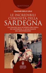 Le incredibili curiosità della Sardegna. Un viaggio alla scoperta dell'isola più misteriosa e affascinante del Mediterraneo