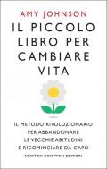 Il piccolo libro per cambiare vita. Il metodo rivoluzionario per abbandonare le vecchie abitudini e ricominciare da capo