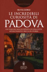 Le incredibili curiosità di Padova. Un viaggio alla scoperta di una città affascinante e ricca di storia