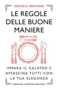 Le regole delle buone maniere. Impara il galateo e affascina tutti con la tua eleganza