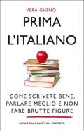 Prima l'italiano. Come scrivere bene, parlare meglio e non fare brutte figure