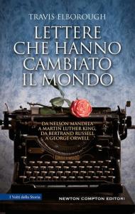 Lettere che hanno cambiato il mondo. Da Nelson Mandela a Martin Luther King, da Bertrand Russell a George Orwell