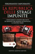 La Repubblica delle stragi impunite. I documenti inediti dei fatti di sangue che hanno sconvolto il nostro Paese