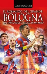 Il romanzo del grande Bologna. Dal 1909 a oggi la storia di un mito