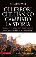 Gli errori che hanno cambiato la storia. Sviste epocali ed equivoci imperdonabili che hanno portato a tragiche decisioni sbagliate