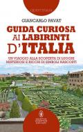 Guida curiosa ai labirinti d'Italia. Un viaggio alla scoperta di luoghi misteriosi e ricchi di simboli nascosti