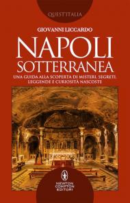 Napoli sotterranea. Una guida alla scoperta di misteri, segreti, leggende e curiosità nascoste