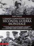 I grandi condottieri della seconda guerra mondiale. Da Rommel a Patton, da Guderian a Zukov, le imprese, le vittorie e le sconfitte degli uomini che hanno scritto la storia